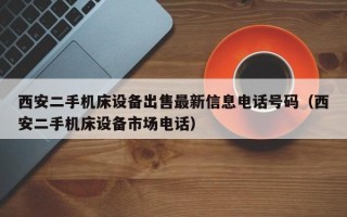 西安二手機床設備出售最新信息電話號碼（西安二手機床設備市場電話）
