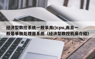 經濟型數控系統一般采用()cpu,而且一般是單微處理器系統（經濟型數控機床介紹）