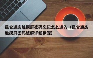 昆侖通態(tài)觸摸屏密碼忘記怎么進(jìn)入（昆侖通態(tài)觸摸屏密碼破解詳細(xì)步驟）
