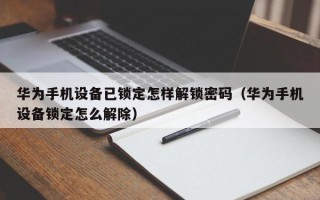 華為手機設備已鎖定怎樣解鎖密碼（華為手機設備鎖定怎么解除）