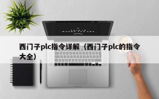 西門子plc指令詳解（西門子plc的指令大全）