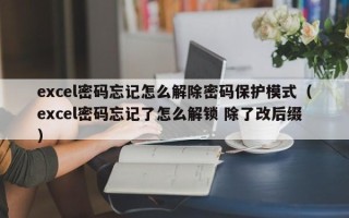 excel密碼忘記怎么解除密碼保護模式（excel密碼忘記了怎么解鎖 除了改后綴）
