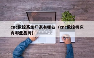 cnc數控系統廠家有哪些（cnc數控機床有哪些品牌）