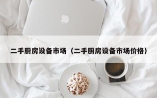二手廚房設備市場（二手廚房設備市場價格）