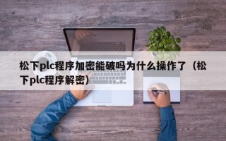 松下plc程序加密能破嗎為什么操作了（松下plc程序解密）
