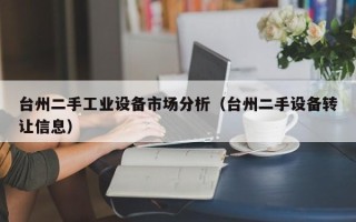 臺州二手工業設備市場分析（臺州二手設備轉讓信息）