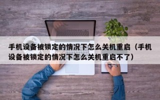 手機設備被鎖定的情況下怎么關機重啟（手機設備被鎖定的情況下怎么關機重啟不了）