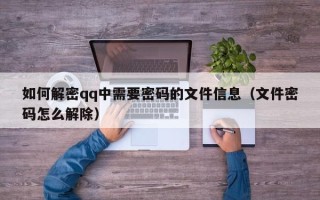 如何解密qq中需要密碼的文件信息（文件密碼怎么解除）