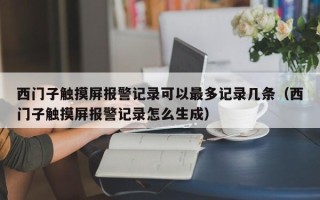 西門子觸摸屏報警記錄可以最多記錄幾條（西門子觸摸屏報警記錄怎么生成）