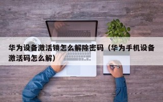 華為設備激活鎖怎么解除密碼（華為手機設備激活碼怎么解）