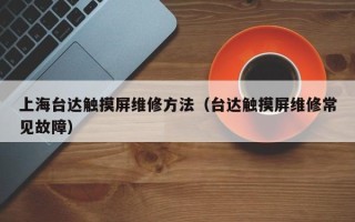 上海臺達觸摸屏維修方法（臺達觸摸屏維修常見故障）