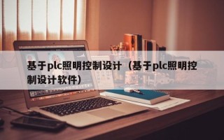 基于plc照明控制設計（基于plc照明控制設計軟件）