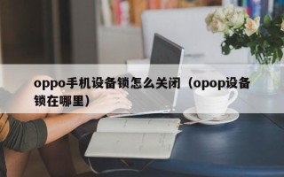 oppo手機設備鎖怎么關閉（opop設備鎖在哪里）