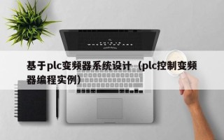 基于plc變頻器系統(tǒng)設(shè)計(jì)（plc控制變頻器編程實(shí)例）