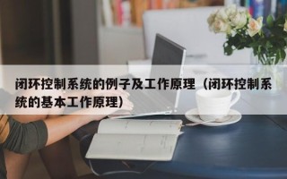 閉環控制系統的例子及工作原理（閉環控制系統的基本工作原理）