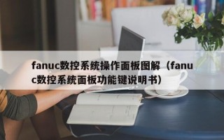 fanuc數控系統操作面板圖解（fanuc數控系統面板功能鍵說明書）