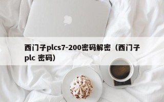 西門子plcs7-200密碼解密（西門子plc 密碼）