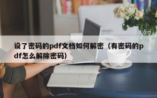 設(shè)了密碼的pdf文檔如何解密（有密碼的pdf怎么解除密碼）