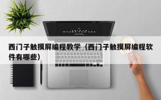 西門子觸摸屏編程教學（西門子觸摸屏編程軟件有哪些）