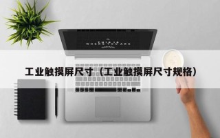 工業觸摸屏尺寸（工業觸摸屏尺寸規格）