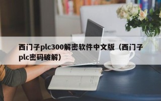 西門子plc300解密軟件中文版（西門子plc密碼破解）