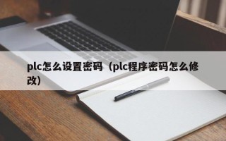 plc怎么設置密碼（plc程序密碼怎么修改）