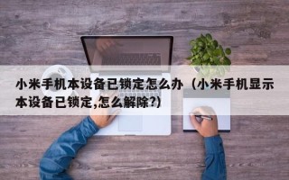 小米手機本設備已鎖定怎么辦（小米手機顯示本設備已鎖定,怎么解除?）