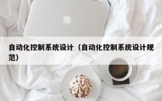 自動(dòng)化控制系統(tǒng)設(shè)計(jì)（自動(dòng)化控制系統(tǒng)設(shè)計(jì)規(guī)范）
