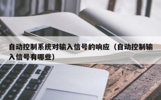 自動控制系統(tǒng)對輸入信號的響應（自動控制輸入信號有哪些）
