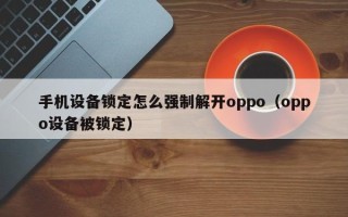 手機設備鎖定怎么強制解開oppo（oppo設備被鎖定）