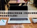 手機顯示管理員已鎖定設備（手機顯示管理員鎖定設備是什么意思）