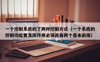 一個控制系統的了兩種控制方式（一個系統的控制功能要發揮作用必須具備兩個基本前提）
