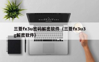三菱fx3u密碼解密軟件（三菱fx3u3g解密軟件）