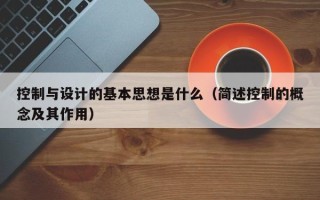 控制與設計的基本思想是什么（簡述控制的概念及其作用）