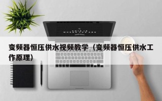 變頻器恒壓供水視頻教學（變頻器恒壓供水工作原理）