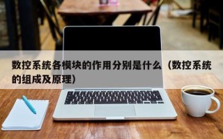 數控系統各模塊的作用分別是什么（數控系統的組成及原理）