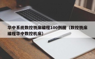 華中系統(tǒng)數(shù)控銑床編程100例圖（數(shù)控銑床編程華中數(shù)控機床）
