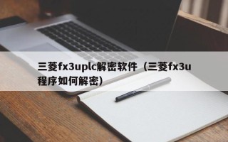 三菱fx3uplc解密軟件（三菱fx3u程序如何解密）