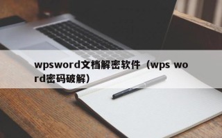 wpsword文檔解密軟件（wps word密碼破解）