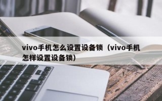 vivo手機怎么設置設備鎖（vivo手機怎樣設置設備鎖）