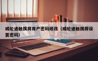 威綸通觸摸屏用戶密碼修改（威綸通觸摸屏設置密碼）