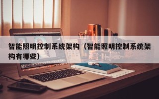智能照明控制系統架構（智能照明控制系統架構有哪些）