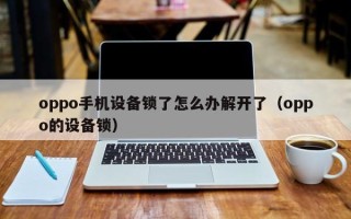 oppo手機設備鎖了怎么辦解開了（oppo的設備鎖）