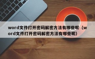 word文件打開密碼解密方法有哪些呢（word文件打開密碼解密方法有哪些呢）