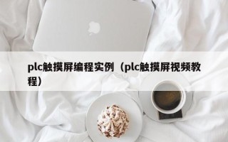 plc觸摸屏編程實例（plc觸摸屏視頻教程）