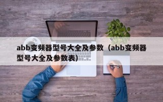abb變頻器型號大全及參數（abb變頻器型號大全及參數表）