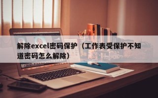 解除excel密碼保護（工作表受保護不知道密碼怎么解除）