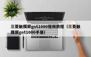 三菱觸摸屏got1000視頻教程（三菱觸摸屏got1000手冊）
