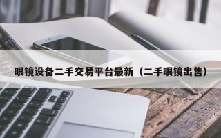 眼鏡設(shè)備二手交易平臺(tái)最新（二手眼鏡出售）