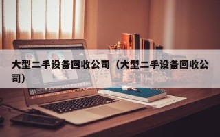 大型二手設備回收公司（大型二手設備回收公司）
